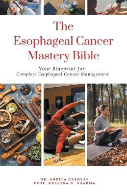 Esophageal Cancer Mastery Bible: Your Blueprint for Complete Esophageal Cancer Management