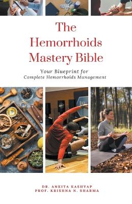 Hemorrhoids Mastery Bible: Your Blueprint for Complete Hemorrhoids Management