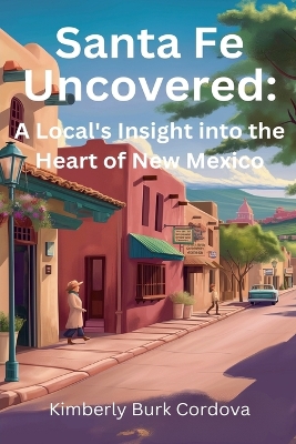 Santa Fe Uncovered: A Local's Insight into the Heart of New Mexico