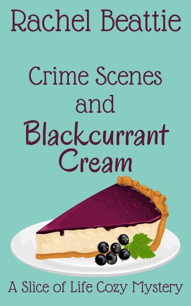 Crime Scenes and Blackcurrant Cream: A Slice of Life Cozy Mystery, #3