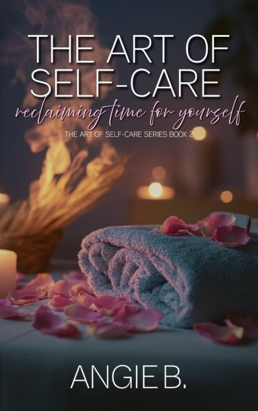 THE ART OF SELF-CARE: Reclaiming Time For Yourself (The Art Of Self-Care Series Book 2): The Art Of Self-Care Series, #2