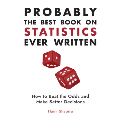 Probably the Best Book on Statistics Ever Written: How to Beat the Odds and Make Better Decisions Unabridged edition