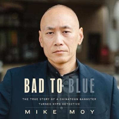 Bad to Blue: The True Story of a Chinatown Gangster Turned NYPD Detective Unabridged edition