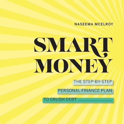 Smart Money: The Step-By-Step Personal Finance Plan to Crush Debt