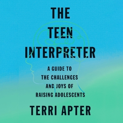 Teen Interpreter: A Guide to the Challenges and Joys of Raising Adolescents