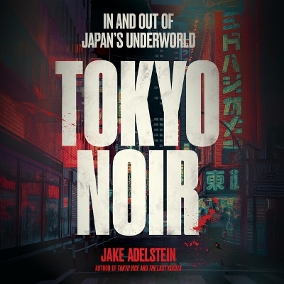 Tokyo Noir: In and Out of Japan's Underworld Unabridged edition