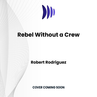 Rebel Without a Crew: Or How a 23-Year-Old Filmmaker with $7,000 Became a Hollywood Player