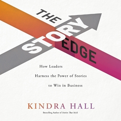 Story Edge: How Leaders Harness the Power of Stories to Win in Business Unabridged edition