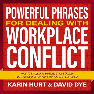 Powerful Phrases for Dealing with Workplace Conflict: What to Say Next to De-Stress the Workday, Build Collaboration, and Calm  Difficult Customers Unabridged edition
