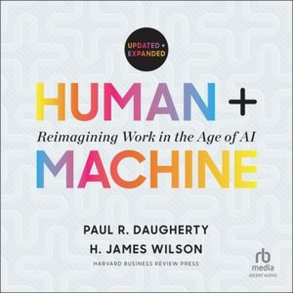 Human plus Machine, Updated and Expanded: Reimagining Work in the Age of AI Library Edition