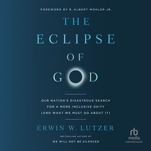 Eclipse of God Lib/E: Our Nation's Disastrous Search for a More Inclusive Deity (and What We Must  Do about It) Library Edition