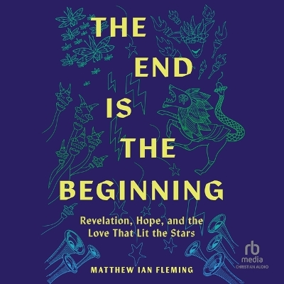 End Is the Beginning: Revelation, Hope, and the Love That Lit the Stars Unabridged edition