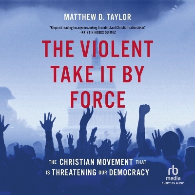 Violent Take It by Force: The Christian Movement That Is Threatening Our Democracy Unabridged edition