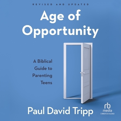 Age of Opportunity, Revised and Expanded: A Biblical Guide to Parenting Teens Unabridged edition