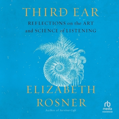 Third Ear: Reflections on the Art and Science of Listening Unabridged edition