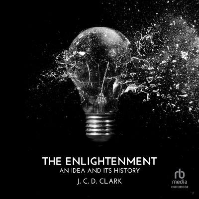 Enlightenment: An Idea and Its History Unabridged edition