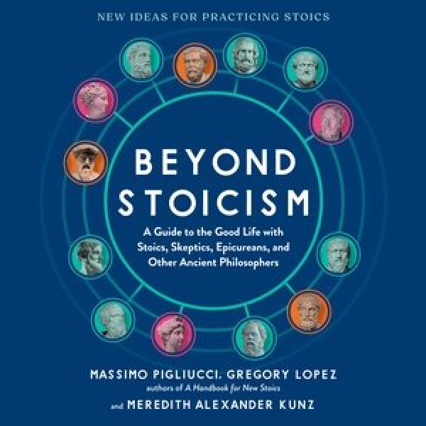 Beyond Stoicism: A Guide to the Good Life with Stoics, Skeptics, Epicureans, and Other  Ancient Philosophers Unabridged edition