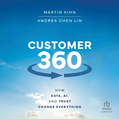 Customer 360: How Data, Ai, and Trust Change Everything Unabridged edition