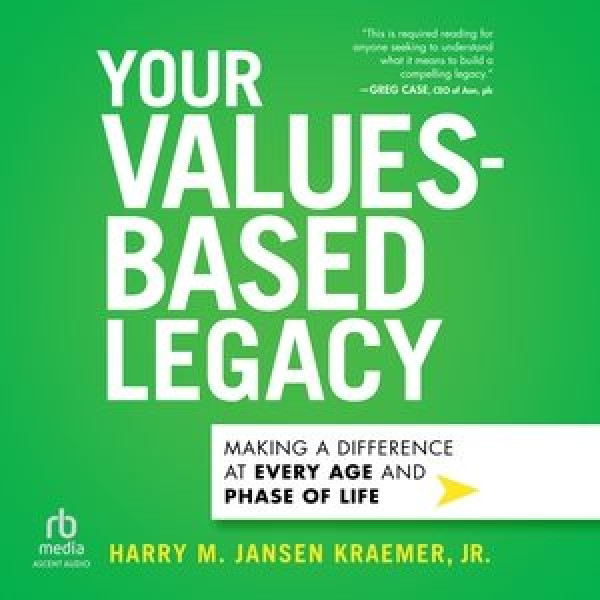 Your Values-Based Legacy: Making a Difference at Every Age and Phase of Life Unabridged edition