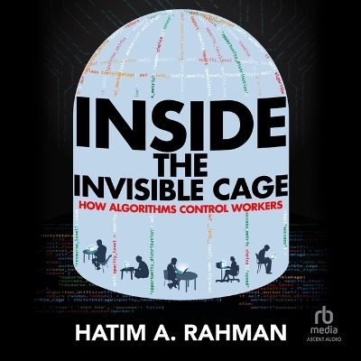 Inside the Invisible Cage: How Algorithms Control Workers Unabridged edition