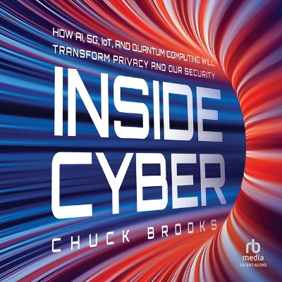 Inside Cyber: How Ai, 5g, and Quantum Computing Will Transform Privacy and Our Security Unabridged edition