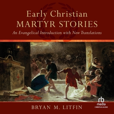 Early Christian Martyr Stories: An Evangelical Introduction with New Translations Unabridged edition