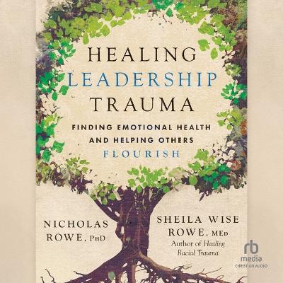 Healing Leadership Trauma: Finding Emotional Health and Helping Others Flourish Unabridged edition
