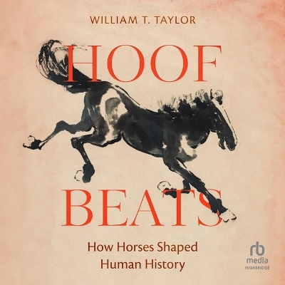 Hoof Beats: How Horses Shaped Human History Unabridged edition