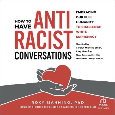 How to Have Antiracist Conversations: Embracing Our Full Humanity to Challenge White Supremacy Unabridged edition