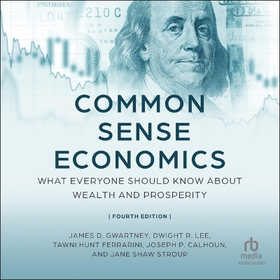 Common Sense Economics (Fourth Edition): What Everyone Should Know about Wealth and Prosperity Unabridged edition