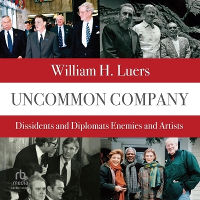Uncommon Company: Dissidents and Diplomats, Enemies and Artists Unabridged edition