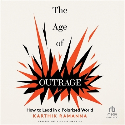 Age of Outrage: How to Lead in a Polarized World Unabridged edition