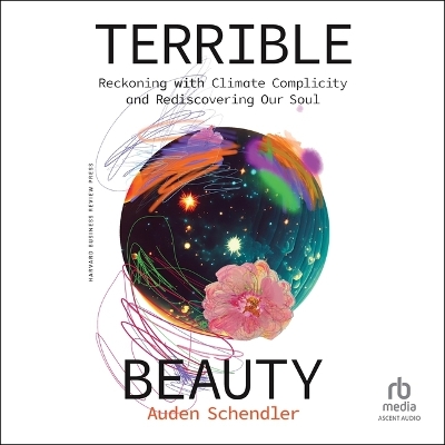 Terrible Beauty: Reckoning with Climate Complicity and Rediscovering Our Soul Unabridged edition