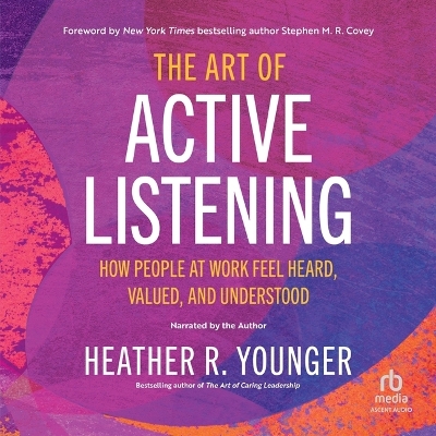 Art of Active Listening: How People at Work Feel Heard, Valued, and Understood Unabridged edition