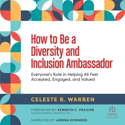 How to Be a Diversity and Inclusion Ambassador: Everyone's Role in Helping All Feel Accepted, Engaged, and Valued Unabridged edition