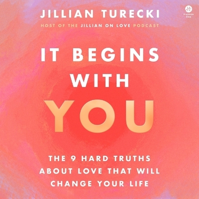 It Begins with You: The 9 Hard Truths about Love That Will Change Your Life Unabridged edition