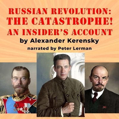 Russian Revolution: The Catastrophe!: An Insider's Account Unabridged edition