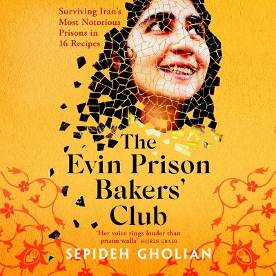 Evin Prison Bakers' Club: Surviving Iran's Most Notorious Prisons in 16 Recipes Unabridged edition