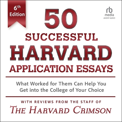 50 Successful Harvard Application Essays, 6th Edition: What Worked for Them Can Help You Get Into the College of Your Choice Unabridged edition