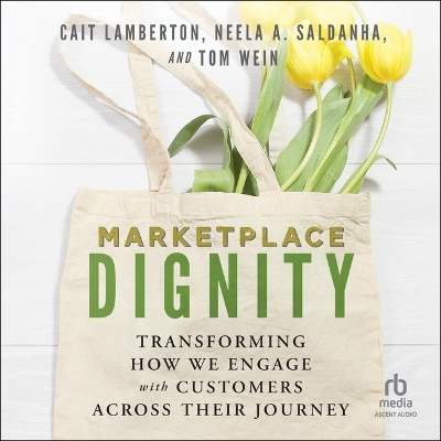 Marketplace Dignity: Transforming How We Engage with Customers Across Their Journey Unabridged edition