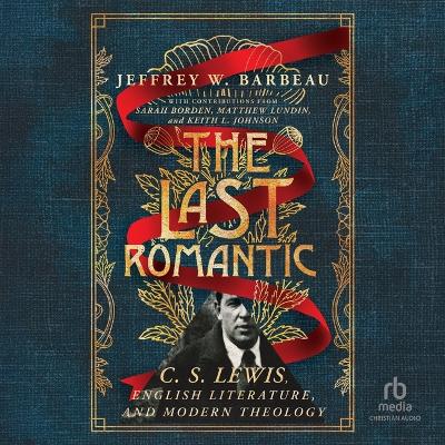 Last Romantic: C. S. Lewis, English Literature, and Modern Theology Unabridged edition