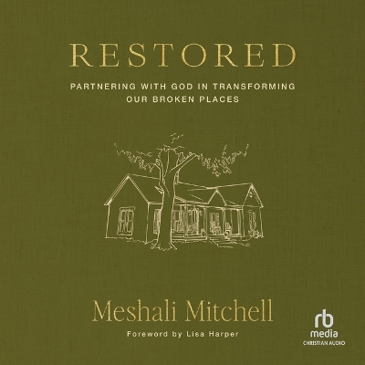 Restored: Partnering with God in Transforming Our Broken Places Unabridged edition