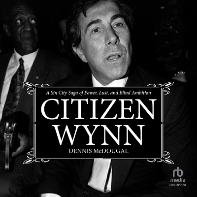 Citizen Wynn: A Sin City Saga of Power, Lust, and Blind Ambition Unabridged edition