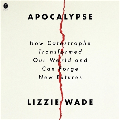 Apocalypse: How Catastrophe Transformed Our World and Can Forge New Futures Unabridged edition