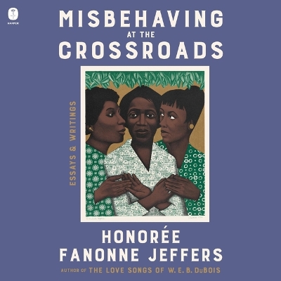 Misbehaving at the Crossroads: Essays & Writings Unabridged edition
