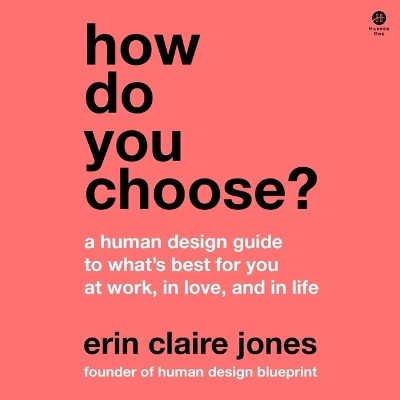 How Do You Choose?: A Human Design Guide to What's Best for You at Work, in Love, and in Life Unabridged edition