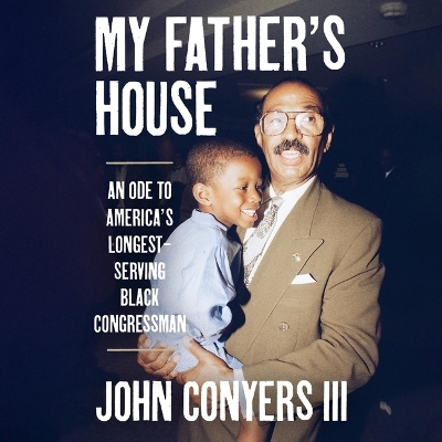 My Father's House: An Ode to America's Longest-Serving Black Congressman Unabridged edition