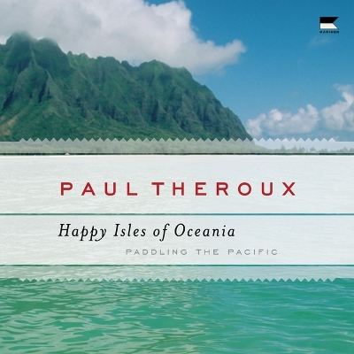 Happy Isles of Oceania: Paddling the Pacific Unabridged edition