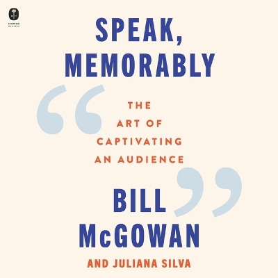 Speak, Memorably: The Art of Captivating an Audience Unabridged edition