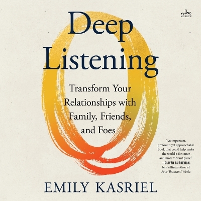 Deep Listening: Transform Your Relationships with Family, Friends, and Foes Unabridged edition